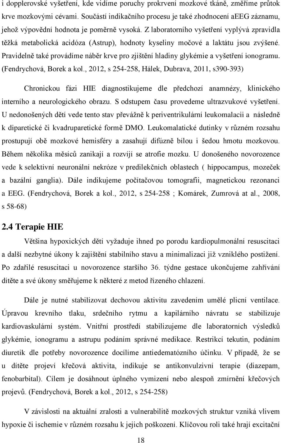 Z laboratorního vyšetření vyplývá zpravidla těžká metabolická acidóza (Astrup), hodnoty kyseliny močové a laktátu jsou zvýšené.