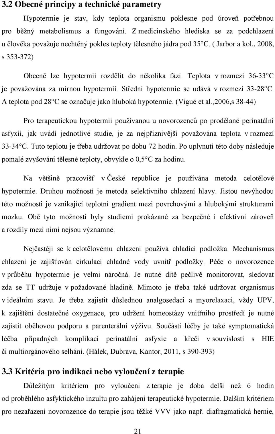 Teplota v rozmezí 36-33 C je považována za mírnou hypotermii. Střední hypotermie se udává v rozmezí 33-28 C. A teplota pod 28 C se označuje jako hluboká hypotermie. (Vigué et al.