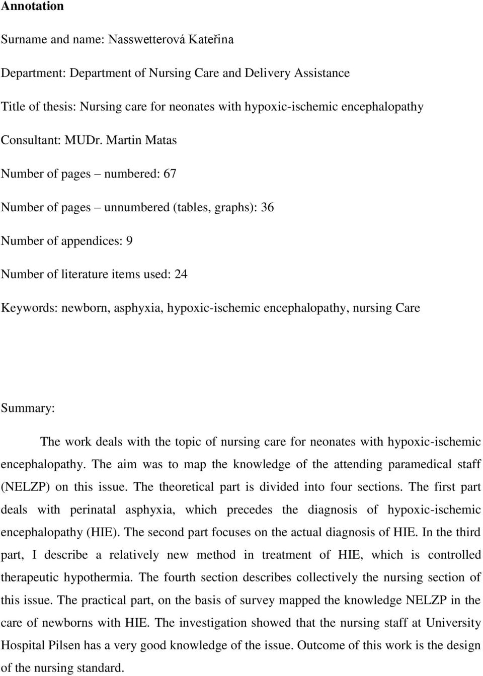 Martin Matas Number of pages numbered: 67 Number of pages unnumbered (tables, graphs): 36 Number of appendices: 9 Number of literature items used: 24 Keywords: newborn, asphyxia, hypoxic-ischemic