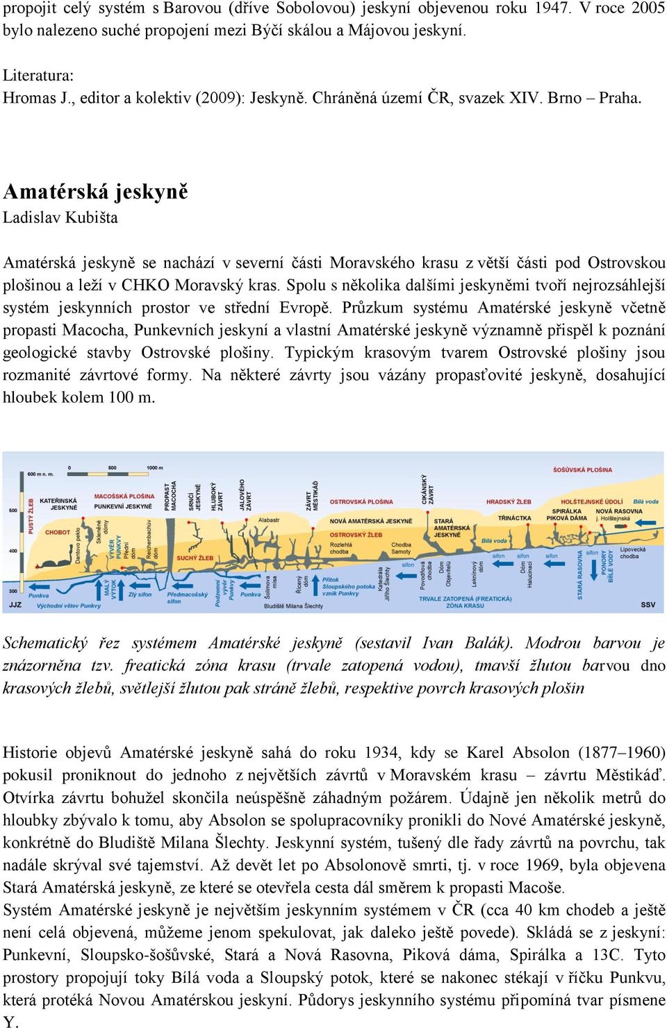 Spolu s několika dalšími jeskyněmi tvoří nejrozsáhlejší systém jeskynních prostor ve střední Evropě.