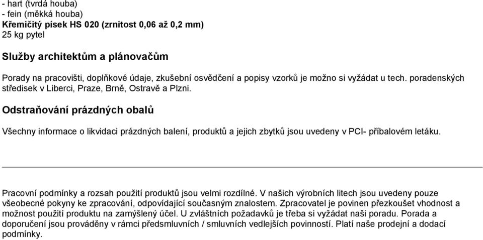 Odstraňování prázdných obalů Všechny informace o likvidaci prázdných balení, produktů a jejich zbytků jsou uvedeny v PCI- příbalovém letáku.