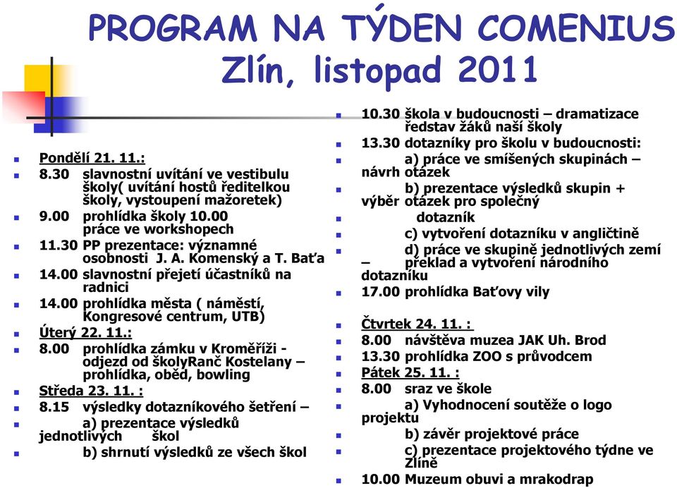 00 prohlídka města ( náměstí, Kongresové centrum, UTB) Úterý 22. 11.: 8.00 prohlídka zámku v Kroměříži - odjezd od školyranč Kostelany prohlídka, oběd, bowling Středa 23. 11. : 8.