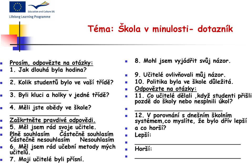 Měl jsem rád učební metody mých učitelů. 7. Moji učitelé byli přísní. 8. Mohl jsem vyjádřit svůj názor. 9. Učitelé ovlivňovali můj názor. 10. Politika byla ve škole důležitá.