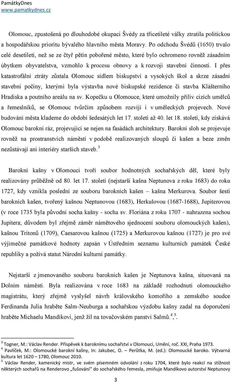 I přes katastrofální ztráty zůstala Olomouc sídlem biskupství a vysokých škol a skrze zásadní stavební počiny, kterými byla výstavba nové biskupské rezidence či stavba Klášterního Hradiska a poutního