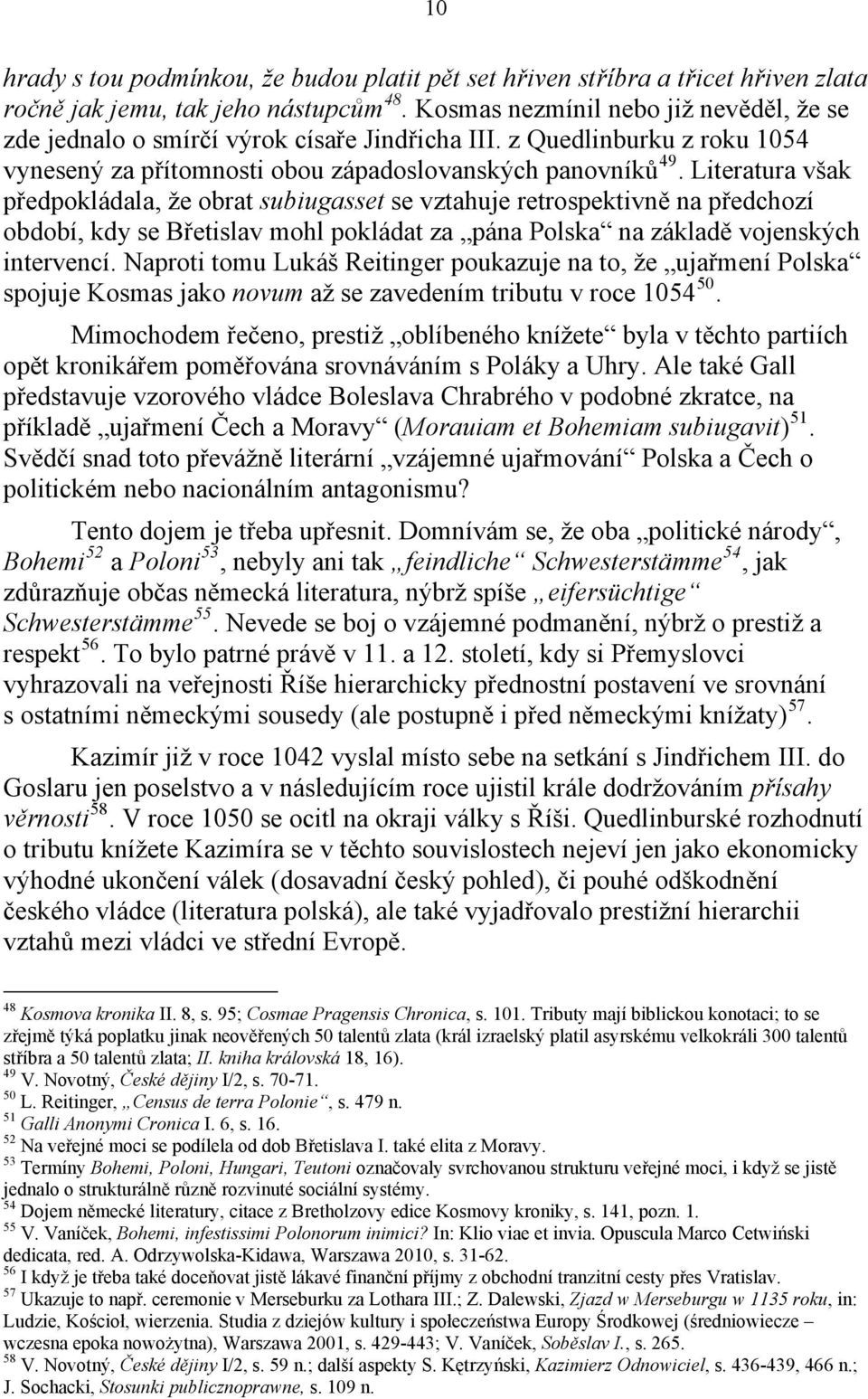 Literatura však předpokládala, že obrat subiugasset se vztahuje retrospektivně na předchozí období, kdy se Břetislav mohl pokládat za pána Polska na základě vojenských intervencí.