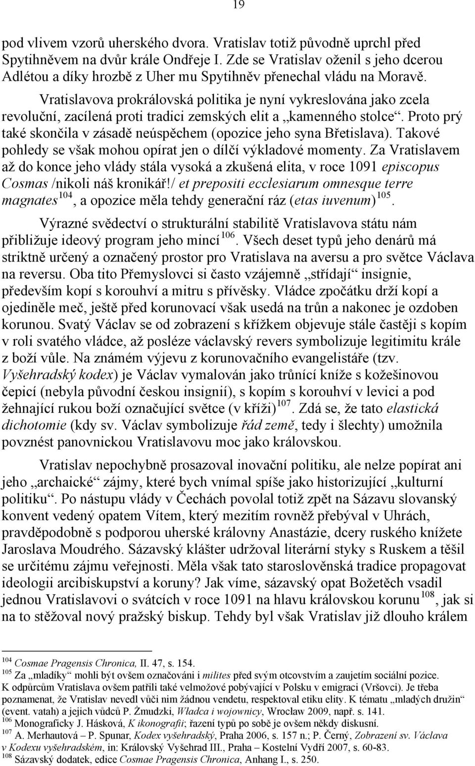 Vratislavova prokrálovská politika je nyní vykreslována jako zcela revoluční, zacílená proti tradici zemských elit a kamenného stolce.