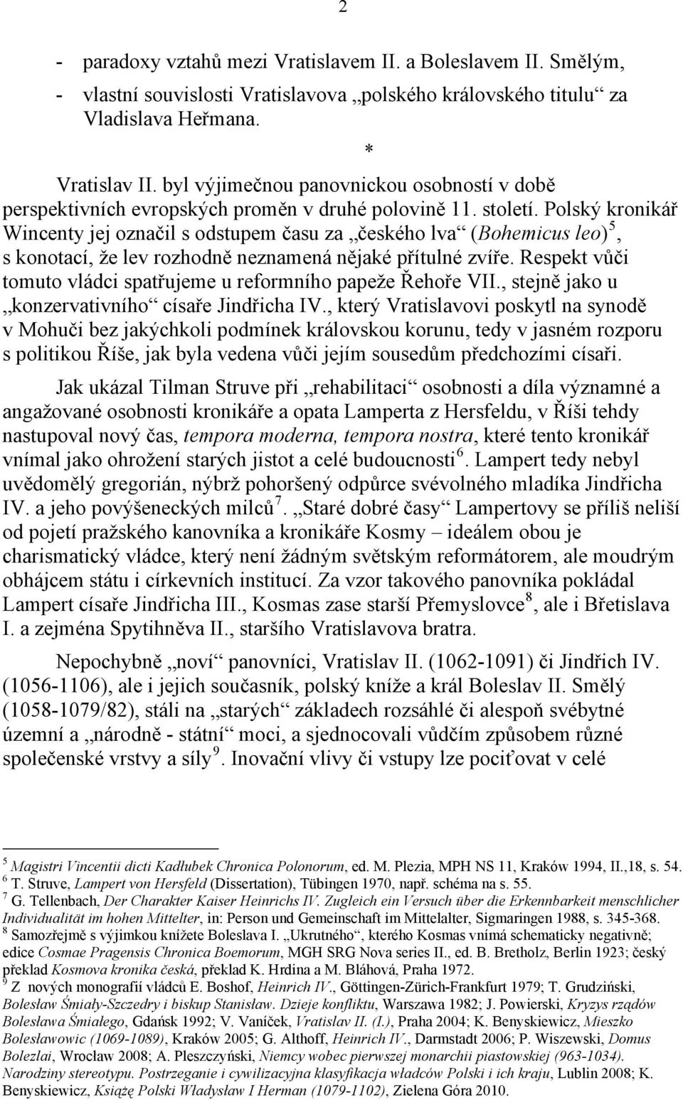 Polský kronikář Wincenty jej označil s odstupem času za českého lva (Bohemicus leo) 5, s konotací, že lev rozhodně neznamená nějaké přítulné zvíře.