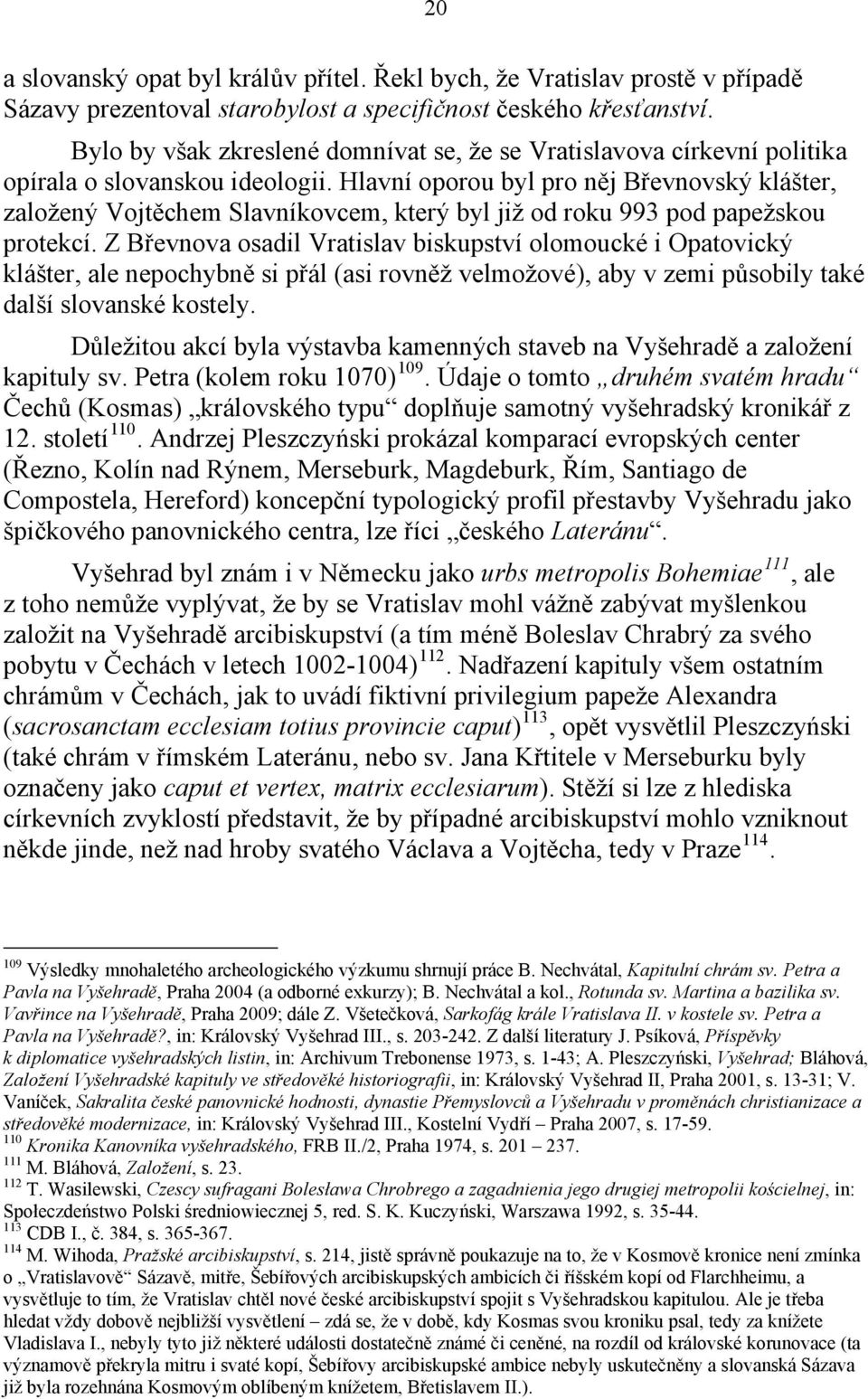 Hlavní oporou byl pro něj Břevnovský klášter, založený Vojtěchem Slavníkovcem, který byl již od roku 993 pod papežskou protekcí.