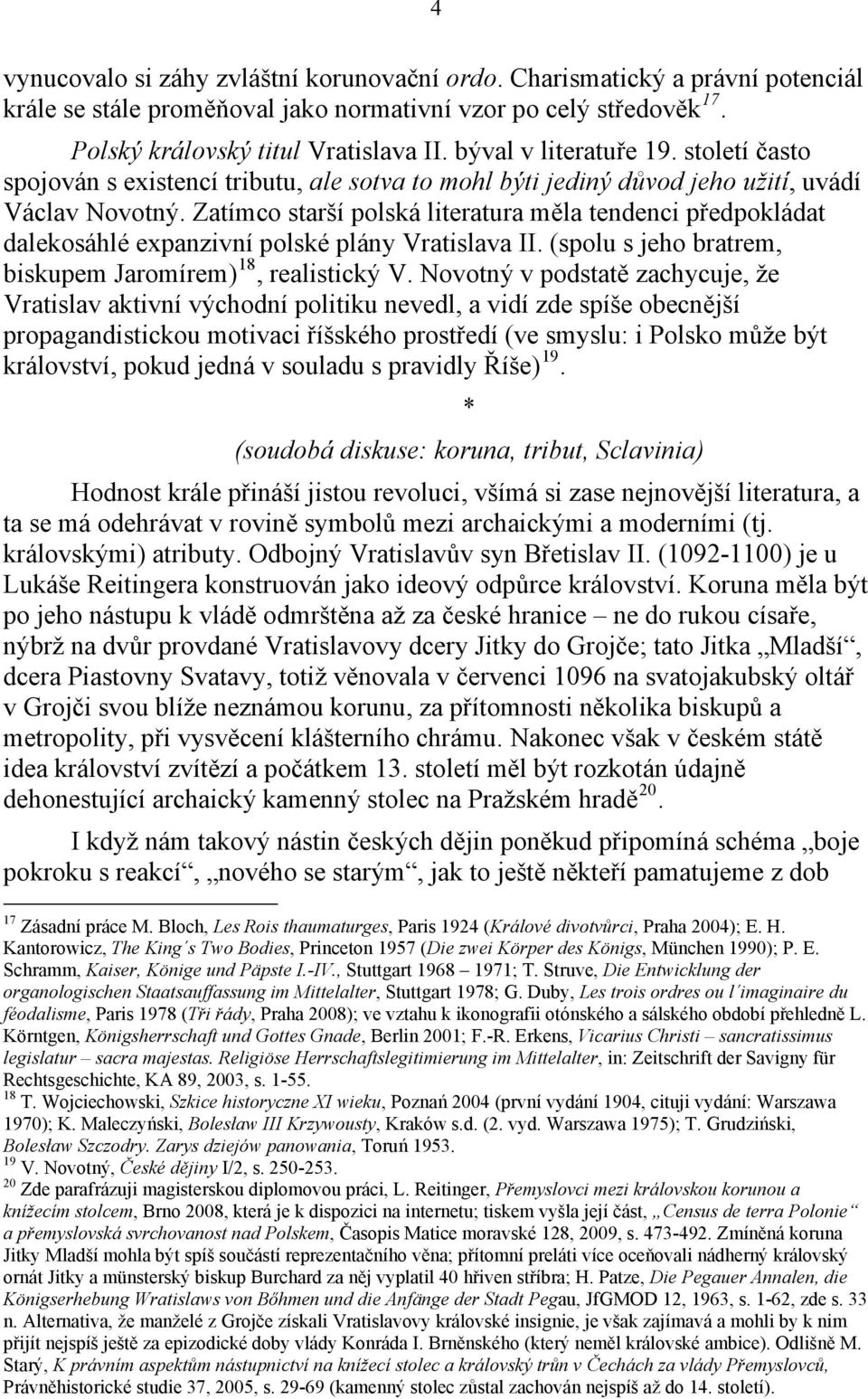 Zatímco starší polská literatura měla tendenci předpokládat dalekosáhlé expanzivní polské plány Vratislava II. (spolu s jeho bratrem, biskupem Jaromírem) 18, realistický V.