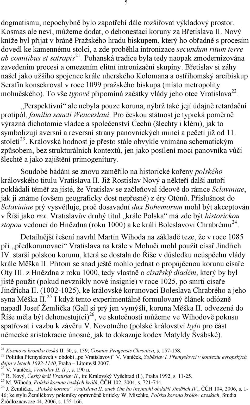 Pohanská tradice byla tedy naopak zmodernizována zavedením procesí a omezením elitní intronizační skupiny.