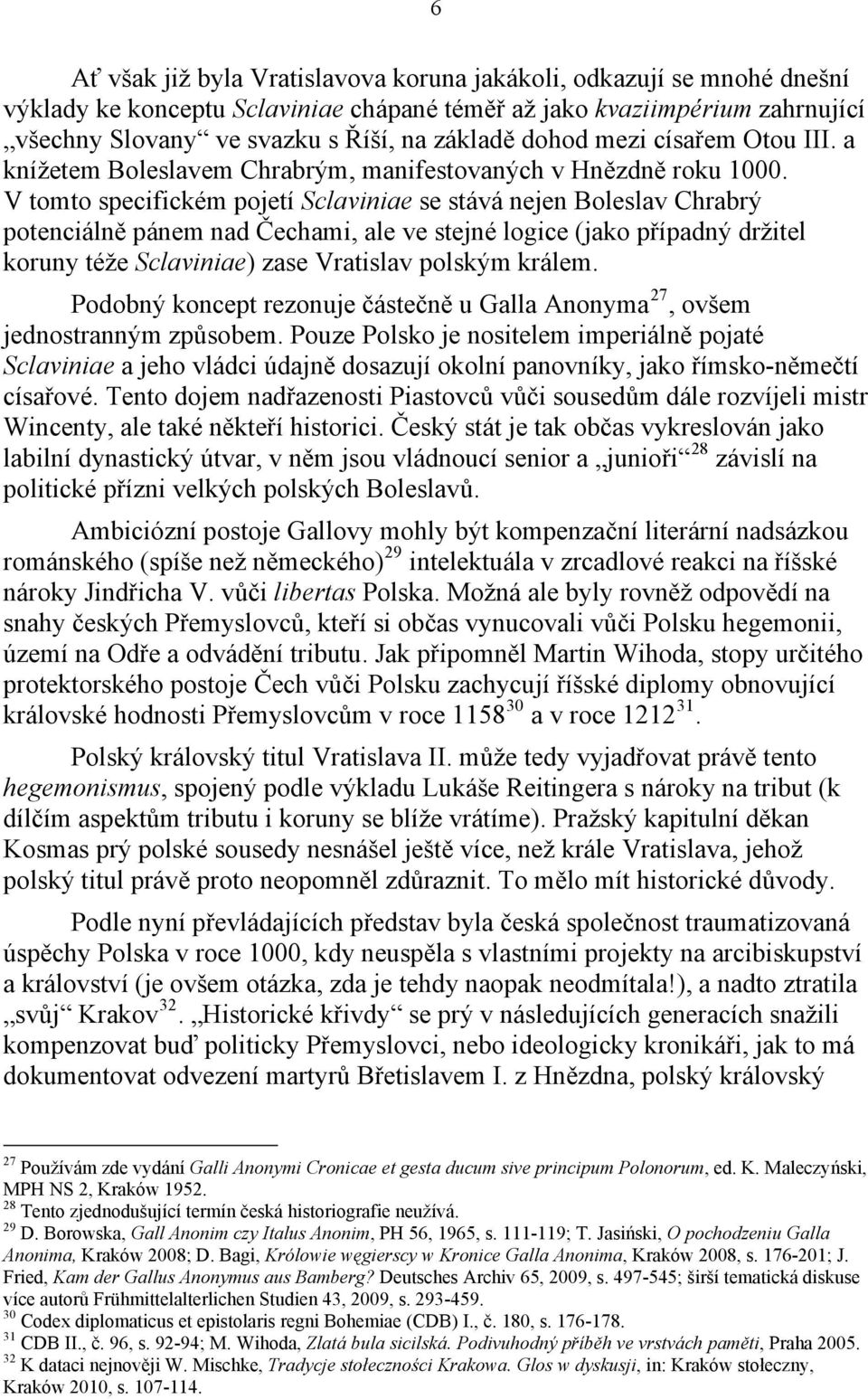 V tomto specifickém pojetí Sclaviniae se stává nejen Boleslav Chrabrý potenciálně pánem nad Čechami, ale ve stejné logice (jako případný držitel koruny téže Sclaviniae) zase Vratislav polským králem.