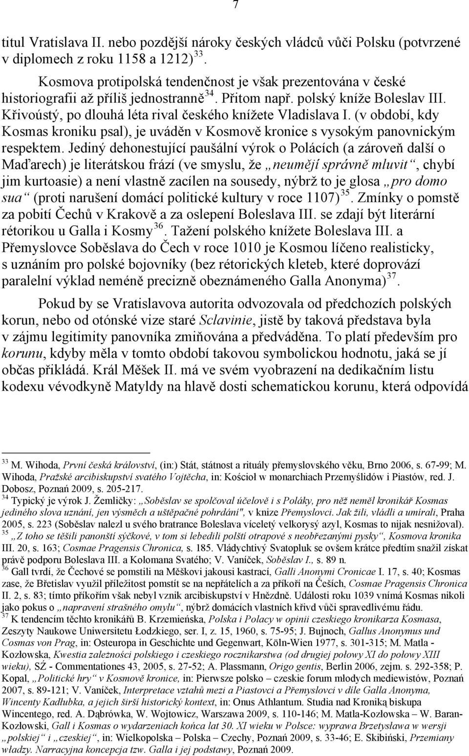 Křivoústý, po dlouhá léta rival českého knížete Vladislava I. (v období, kdy Kosmas kroniku psal), je uváděn v Kosmově kronice s vysokým panovnickým respektem.