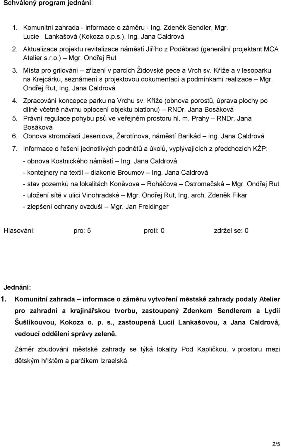 Kříže a v lesoparku na Krejcárku, seznámení s projektovou dokumentací a podmínkami realizace Mgr. Ondřej Rut, Ing. Jana Caldrová 4. Zpracování koncepce parku na Vrchu sv.