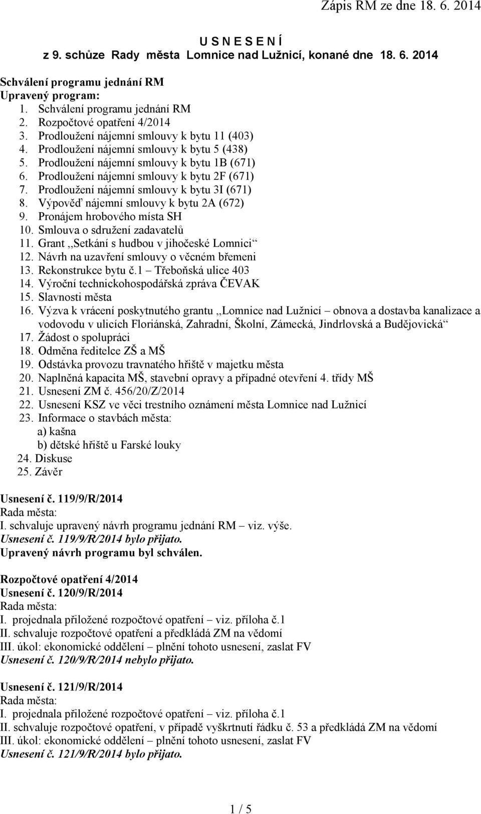 Prodloužení nájemní smlouvy k bytu 3I (671) 8. Výpověď nájemní smlouvy k bytu 2A (672) 9. Pronájem hrobového místa SH 10. Smlouva o sdružení zadavatelů 11.