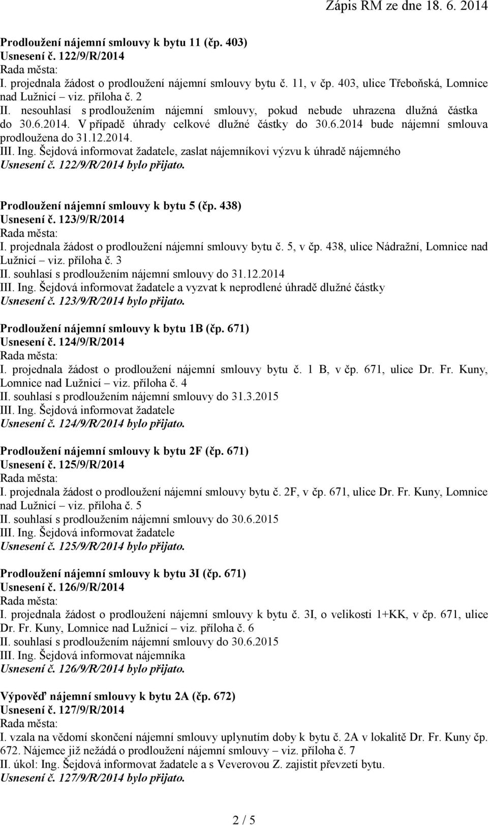 Ing. Šejdová informovat žadatele, zaslat nájemníkovi výzvu k úhradě nájemného Usnesení č. 122/9/R/2014 bylo přijato. Prodloužení nájemní smlouvy k bytu 5 (čp. 438) Usnesení č. 123/9/R/2014 I.