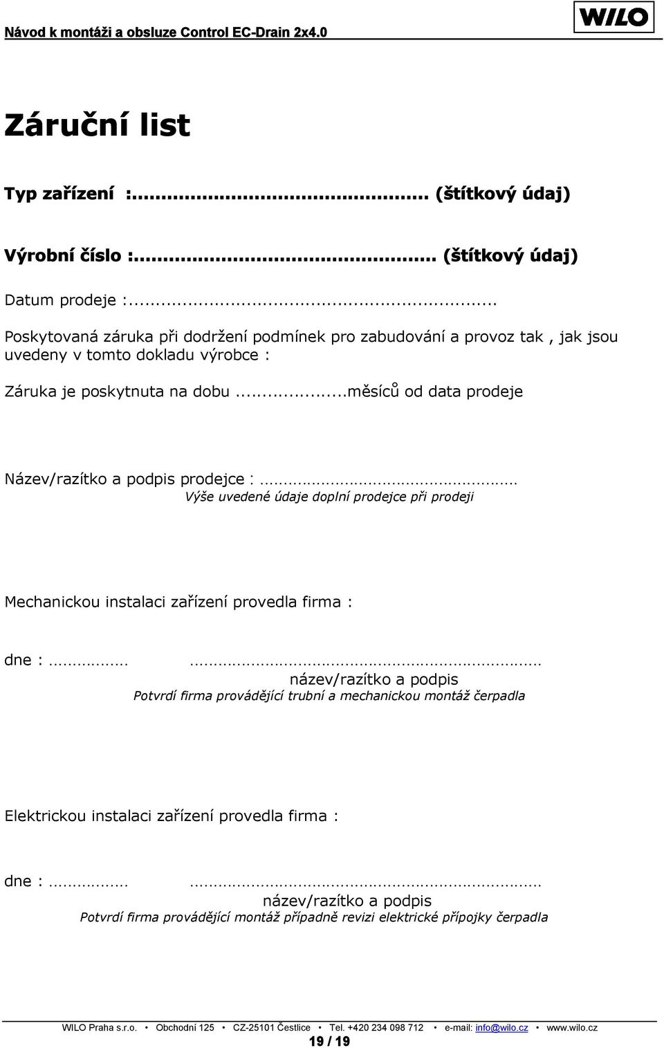 ..měsíců od data prodeje Název/razítko a podpis prodejce :... Výše uvedené údaje doplní prodejce při prodeji Mechanickou instalaci zařízení provedla firma : dne :.