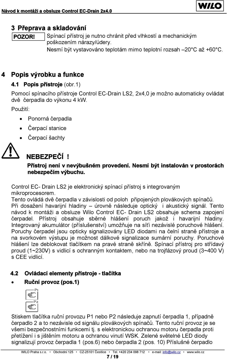 Použití: Ponorná čerpadla Čerpací stanice Čerpací šachty NEBEZPEČÍ! Přístroj není v nevýbušném provedení. Nesmí být instalován v prostorách nebezpečím výbuchu.