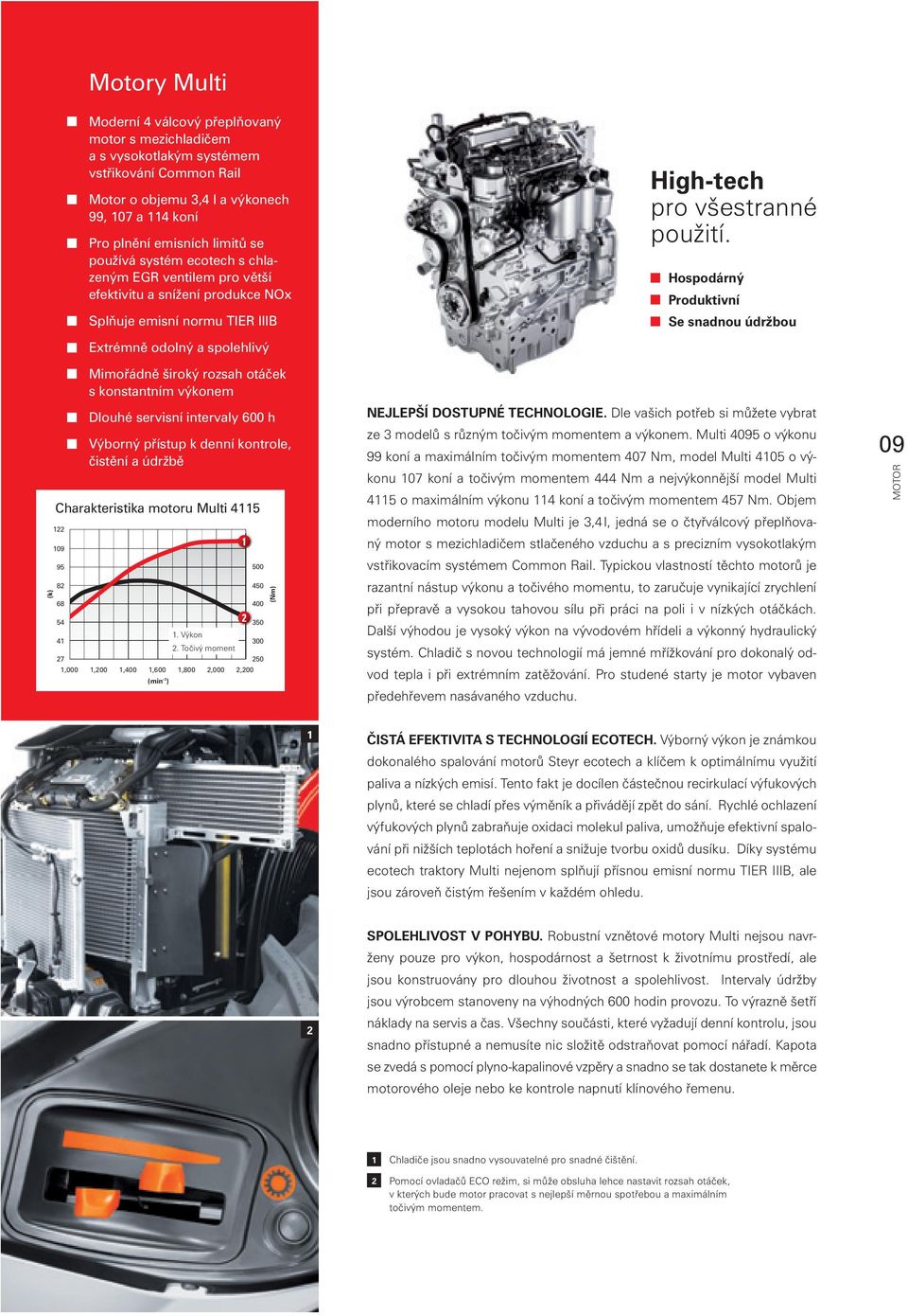 výkonem Dlouhé servisní intervaly 600 h Výborný přístup k denní kontrole, čistění a údržbě Charakteristika motoru Multi 45 09 95 8 450 68 400 54 350. Výkon 4 300.