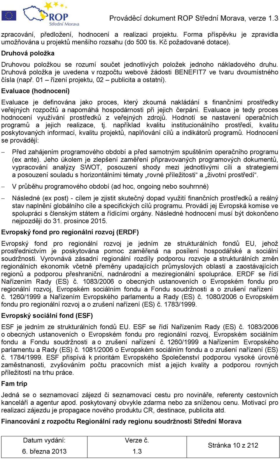 Druhová poloţka je uvedena v rozpočtu webové ţádosti BENEFIT7 ve tvaru dvoumístného čísla (např. 01 řízení projektu, 02 publicita a ostatní).