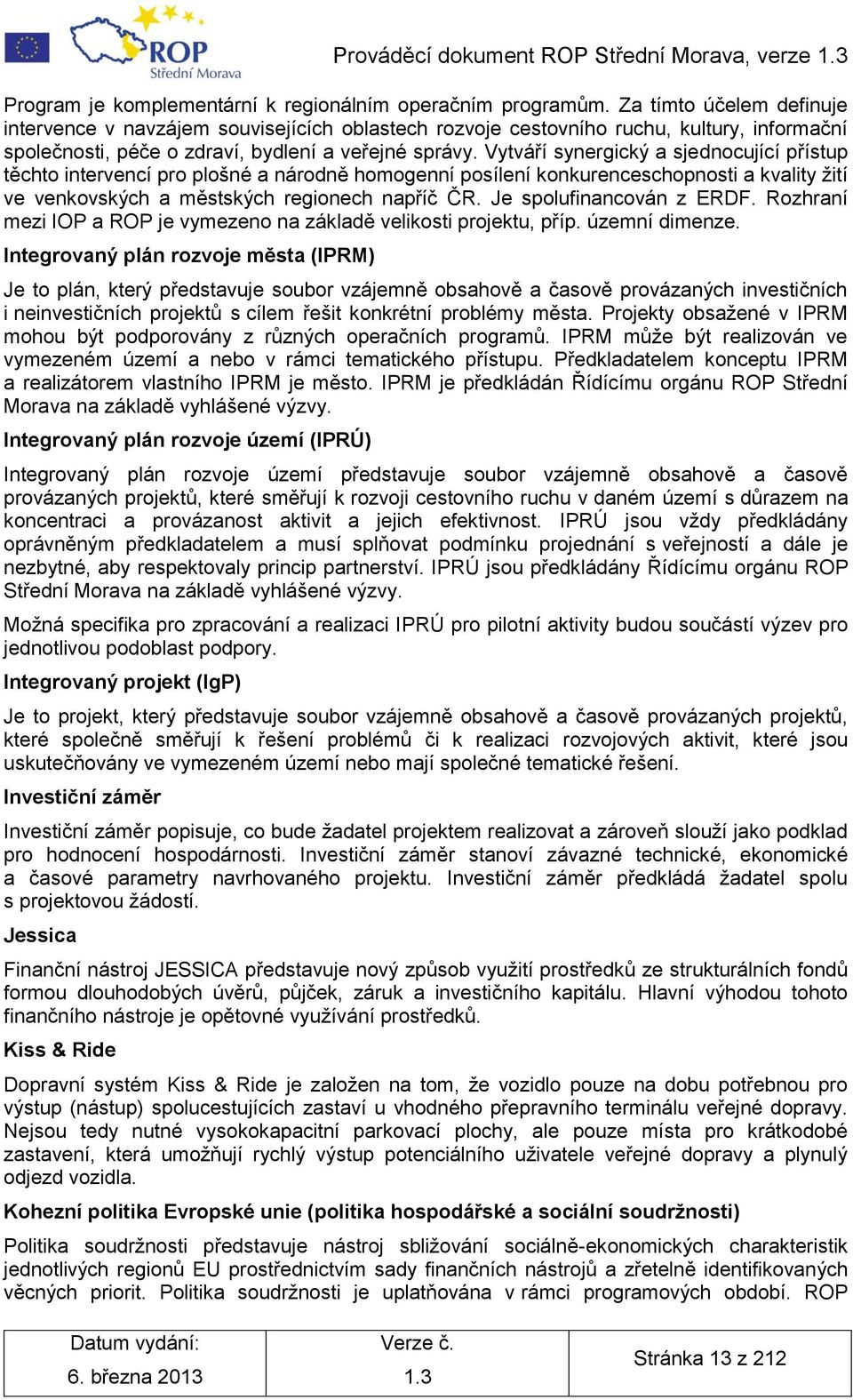 Vytváří synergický a sjednocující přístup těchto intervencí pro plošné a národně homogenní posílení konkurenceschopnosti a kvality ţití ve venkovských a městských regionech napříč ČR.