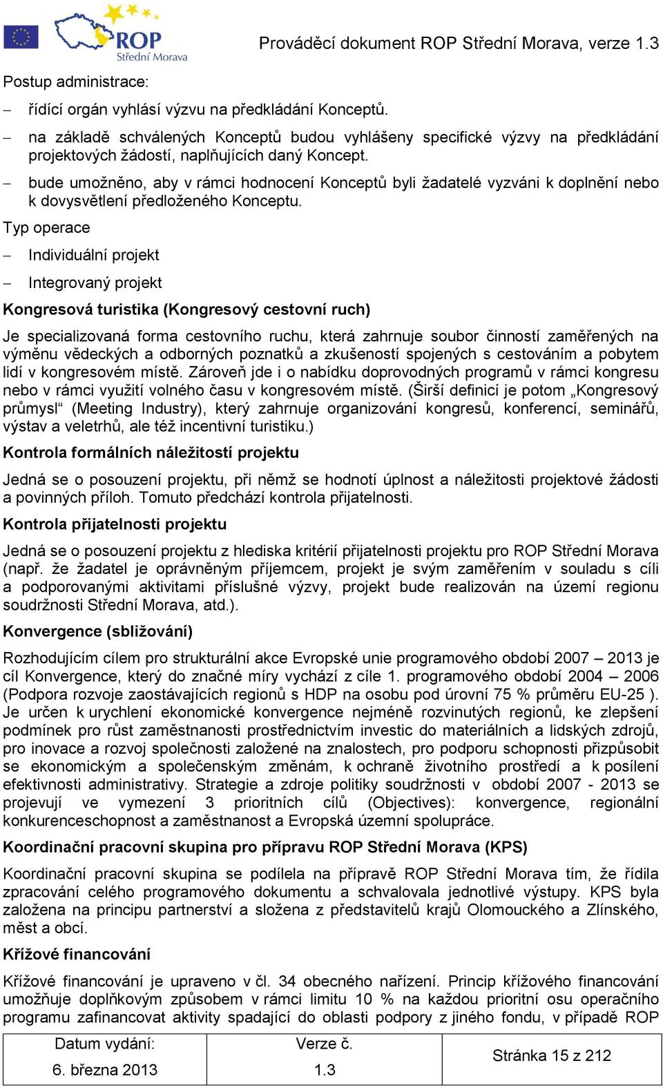 bude umoţněno, aby v rámci hodnocení Konceptů byli ţadatelé vyzváni k doplnění nebo k dovysvětlení předloţeného Konceptu.