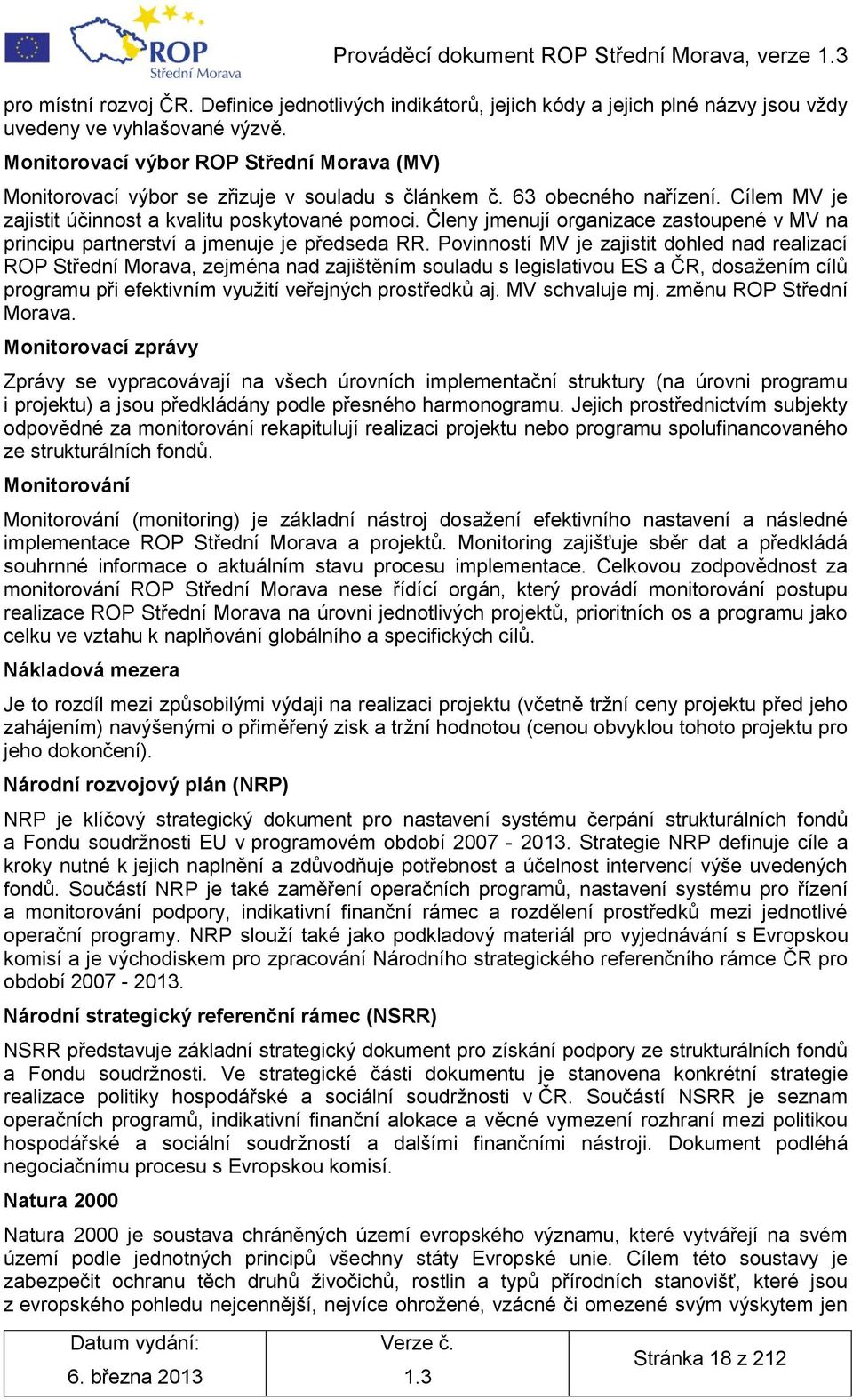 Členy jmenují organizace zastoupené v MV na principu partnerství a jmenuje je předseda RR.