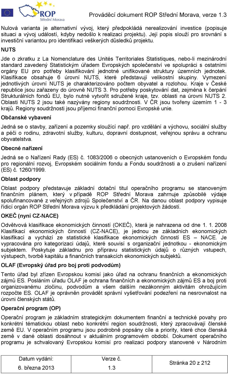 NUTS Jde o zkratku z La Nomenclature des Unités Territoriales Statistiques, nebo-li mezinárodní standard zavedený Statistickým úřadem Evropských společenství ve spolupráci s ostatními orgány EU pro