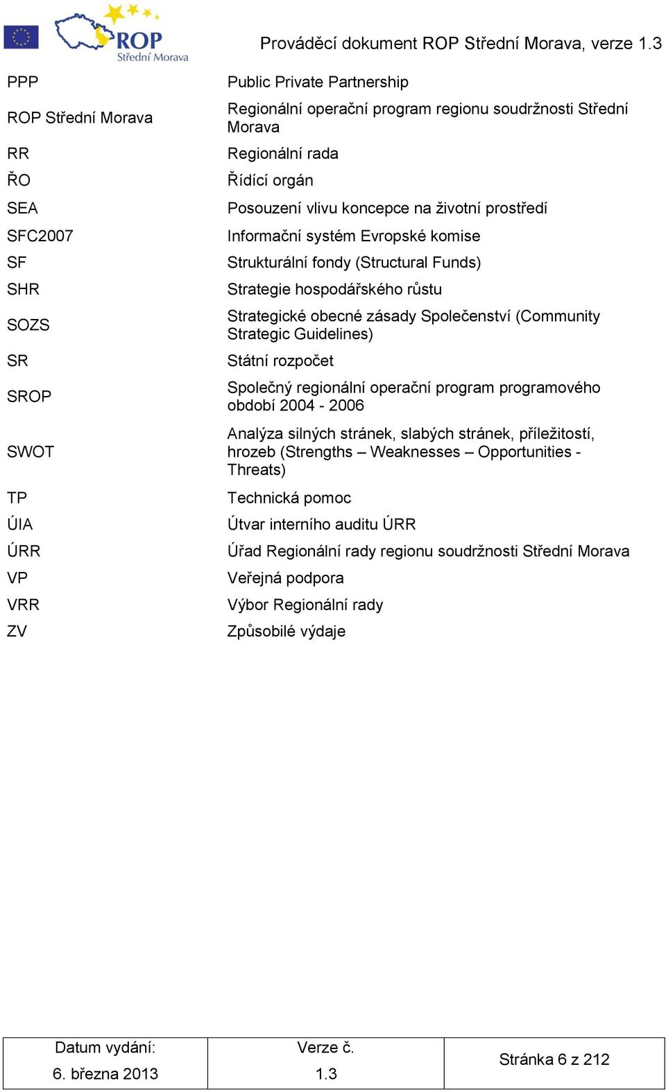 růstu Strategické obecné zásady Společenství (Community Strategic Guidelines) Státní roz Společný regionální operační program programového období 2004-2006 Analýza silných stránek, slabých stránek,