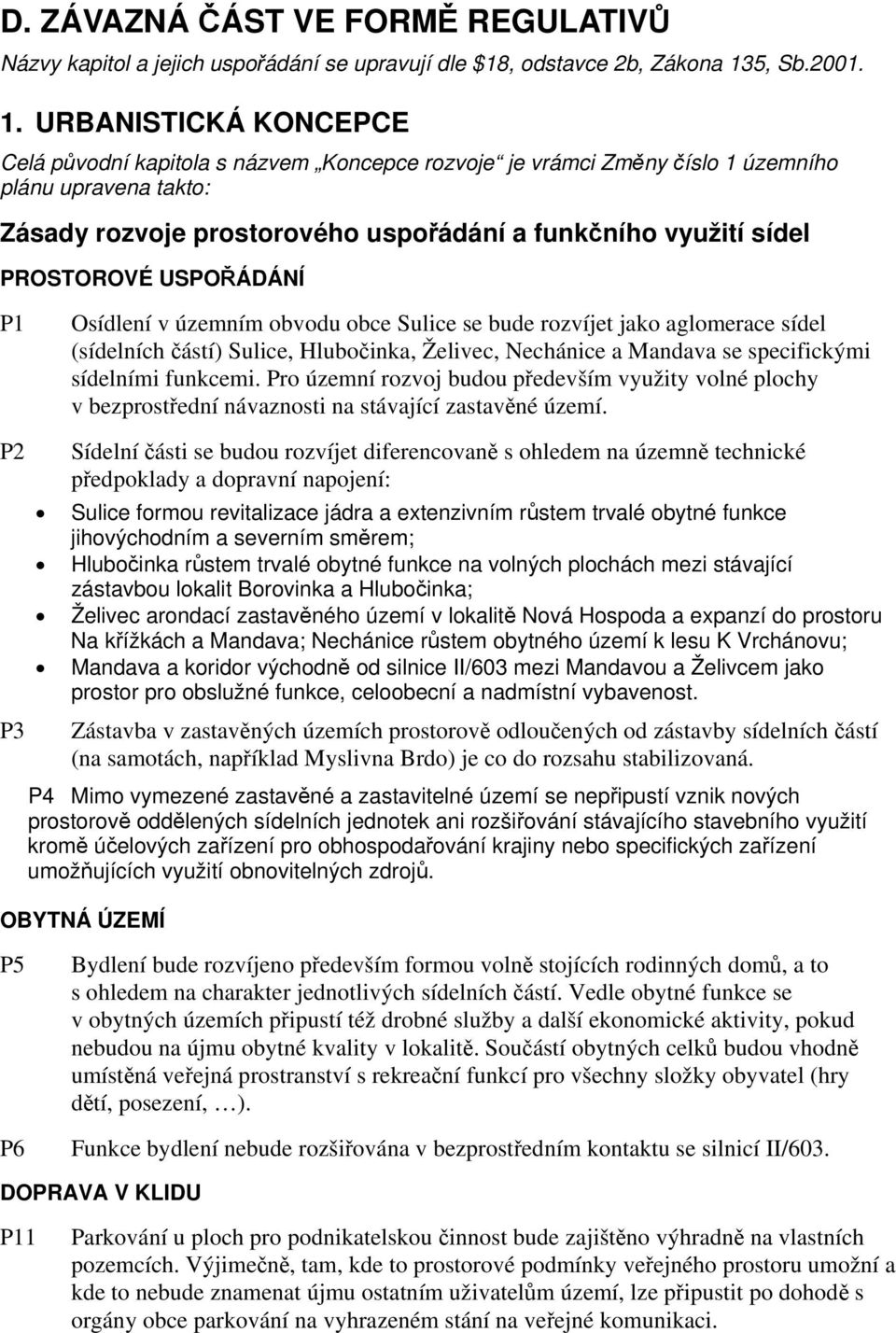 URBANISTICKÁ KONCEPCE Celá původní kapitola s názvem Koncepce rozvoje je vrámci Změny číslo 1 územního plánu upravena takto: Zásady rozvoje prostorového uspořádání a funkčního využití sídel