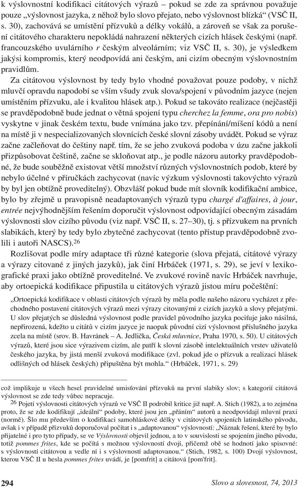 francouzského uvulárního r českým alveolárním; viz VSČ II, s. 30, je výsledkem jakýsi kompromis, který neodpovídá ani českým, ani cizím obecným výslovnostním pravidlům.