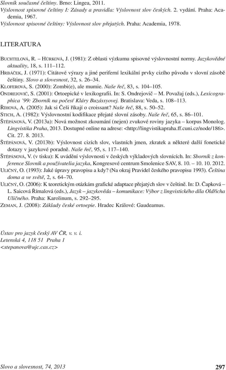 111 112. HRBÁČEK, J. (1971: Citátové výrazy a jiné periferní lexikální prvky cizího původu v slovní zásobě češtiny. Slovo a slovesnost, 32, s. 26 34. KLOFEROVÁ, S. (2000: Zombi(e, ale mumie.