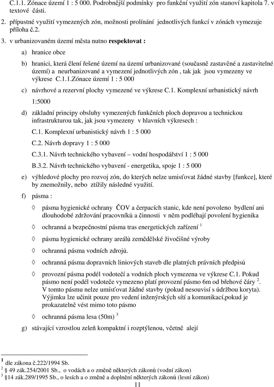 v urbanizovaném území města nutno respektovat : a) hranice obce b) hranici, která člení řešené území na území urbanizované (současně zastavěné a zastavitelné území) a neurbanizované a vymezení