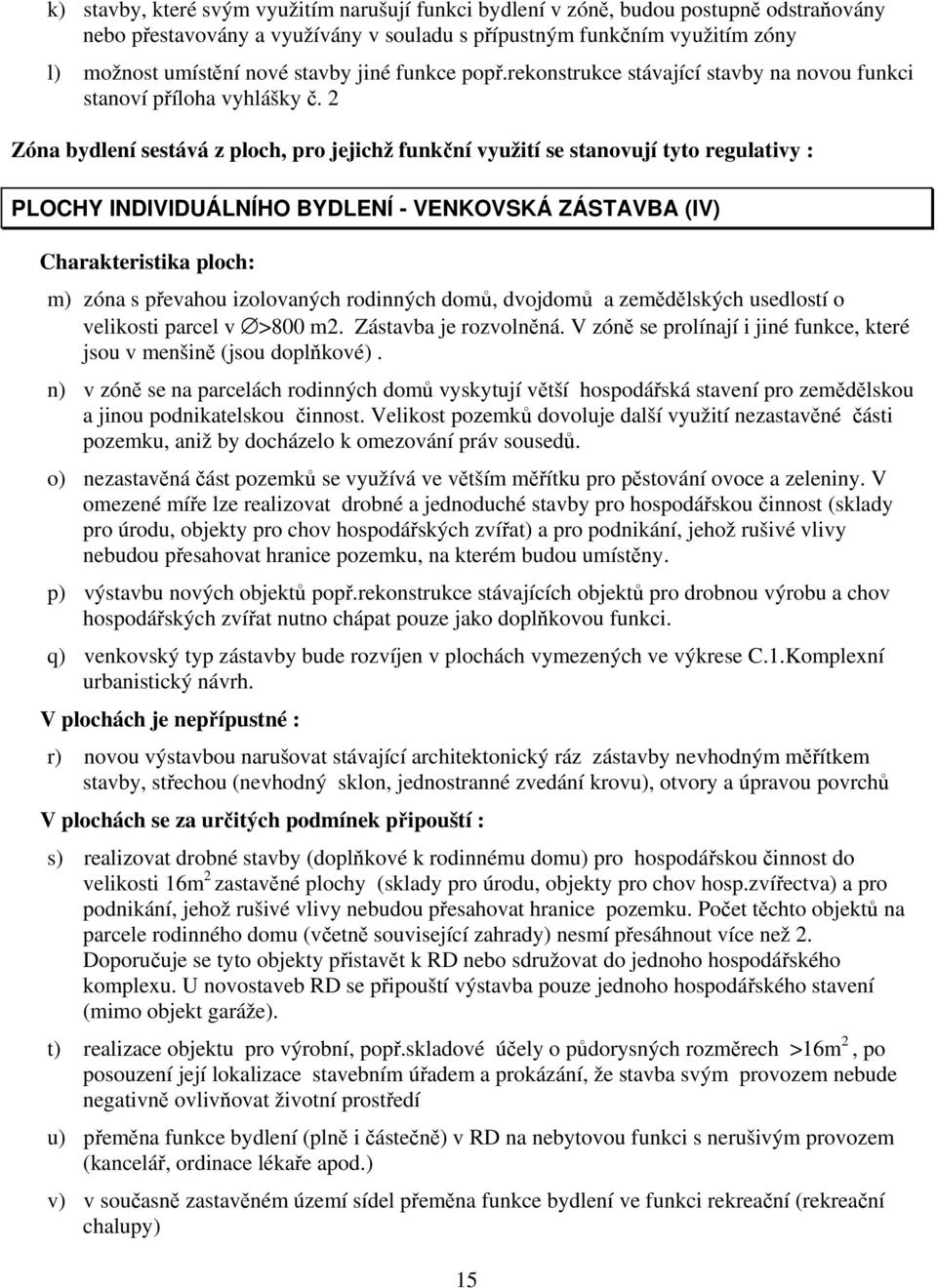 2 Zóna bydlení sestává z ploch, pro jejichž funkční využití se stanovují tyto regulativy : PLOCHY INDIVIDUÁLNÍHO BYDLENÍ - VENKOVSKÁ ZÁSTAVBA (IV) Charakteristika ploch: m) zóna s převahou