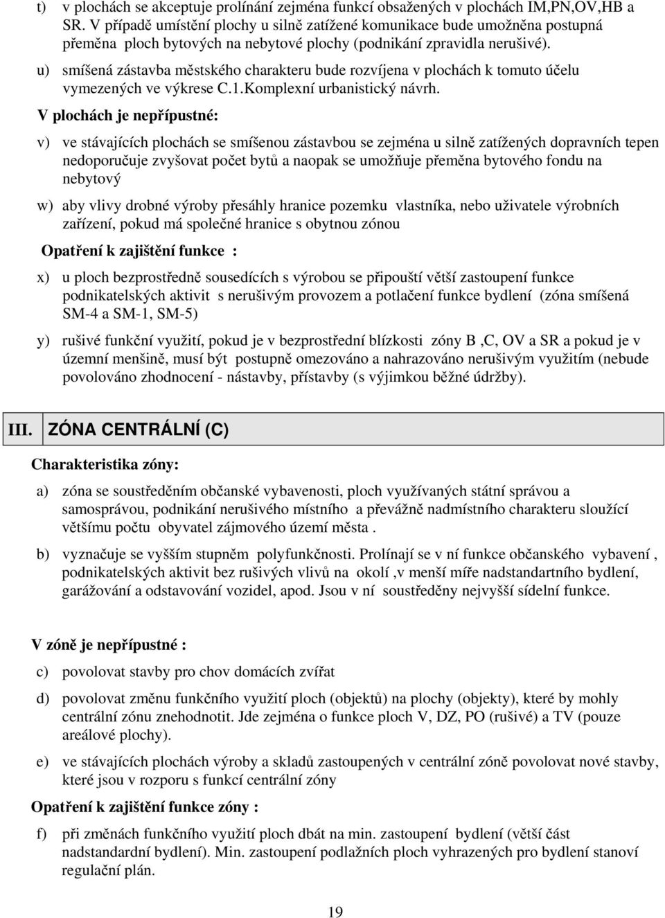 u) smíšená zástavba městského charakteru bude rozvíjena v plochách k tomuto účelu vymezených ve výkrese C.1.Komplexní urbanistický návrh.