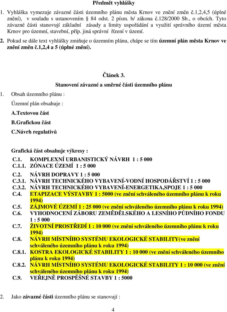 Pokud se dále text vyhlášky zmiňuje o územním plánu, chápe se tím územní plán města Krnov ve znění změn č.1,2,4 a 5 (úplné znění). Článek 3. Stanovení závazné a směrné části územního plánu 1.