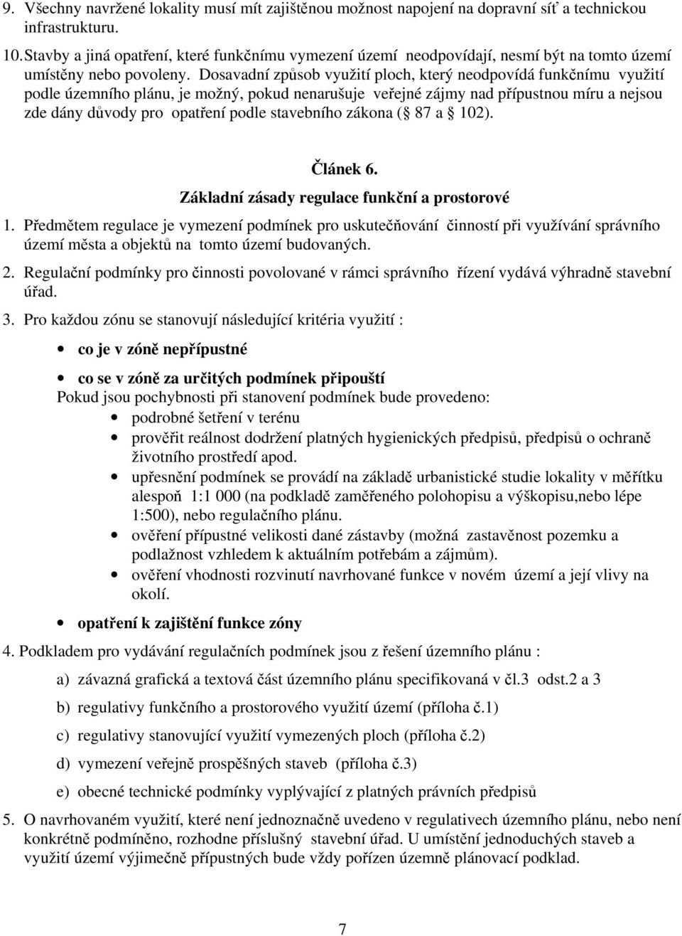 Dosavadní způsob využití ploch, který neodpovídá funkčnímu využití podle územního plánu, je možný, pokud nenarušuje veřejné zájmy nad přípustnou míru a nejsou zde dány důvody pro opatření podle