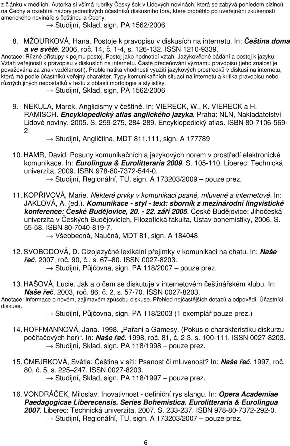 amerického novináře s češtinou a Čechy. 8. MŽOURKOVÁ, Hana. Postoje k pravopisu v diskusích na internetu. In: Čeština doma a ve světě. 2006, roč. 14, č. 1-4, s. 126-132. ISSN 1210-9339.