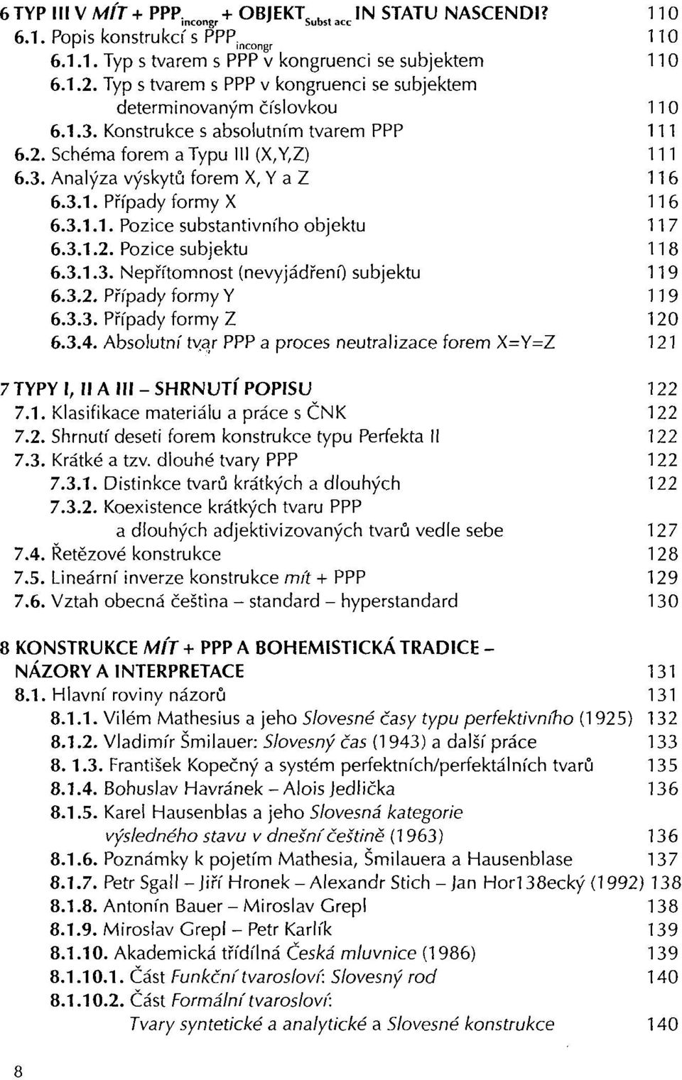 3.1. Případy formy X 116 6.3.1.1. Pozice substantivního objektu 11 7 6.3.1.2. Pozice subjektu 118 6.3.1.3. Nepřítomnost (nevyjádření) subjektu 119 6.3.2. Případy formy Y 119 6.3.3. Případy formy Z 120 6.