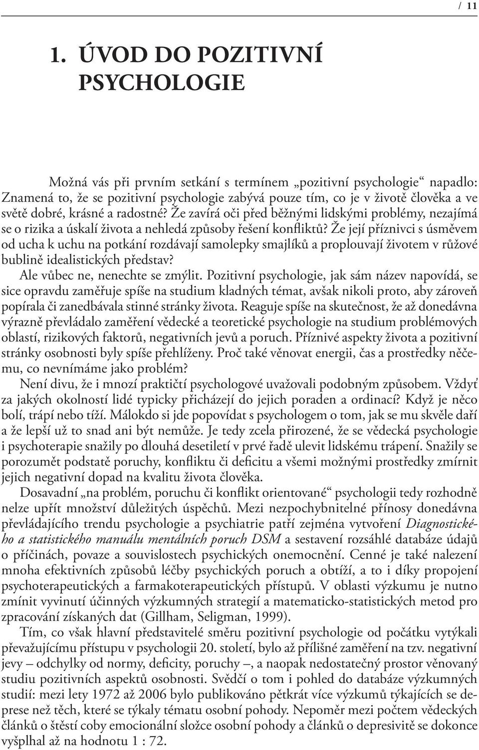 krásné a radostné? Že zavírá oči před běžnými lidskými problémy, nezajímá se o rizika a úskalí života a nehledá způsoby řešení konfliktů?