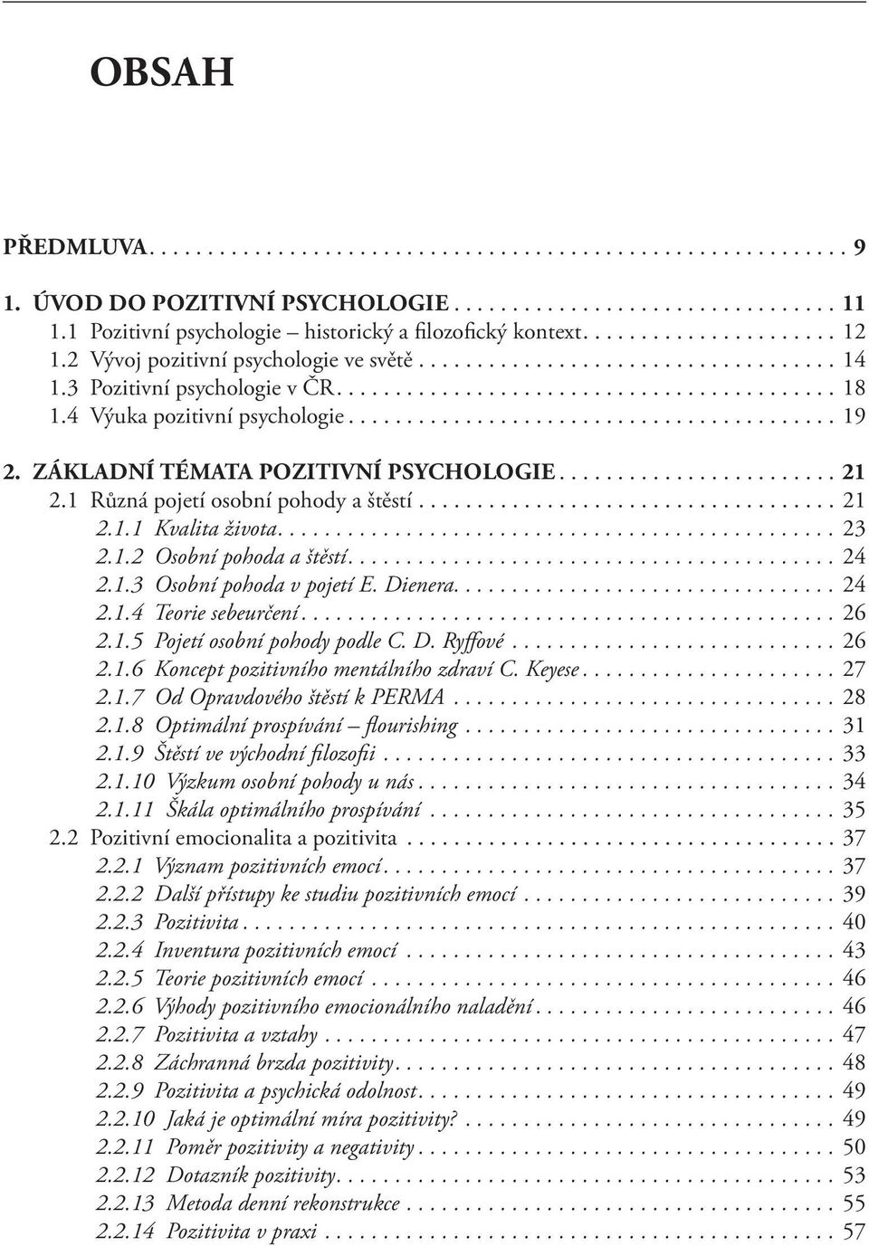 ... 24 2.1.3 Osobní pohoda v pojetí E. Dienera.... 24 2.1.4 Teorie sebeurčení... 26 2.1.5 Pojetí osobní pohody podle C. D. Ryffové... 26 2.1.6 Koncept pozitivního mentálního zdraví C. Keyese... 27 2.