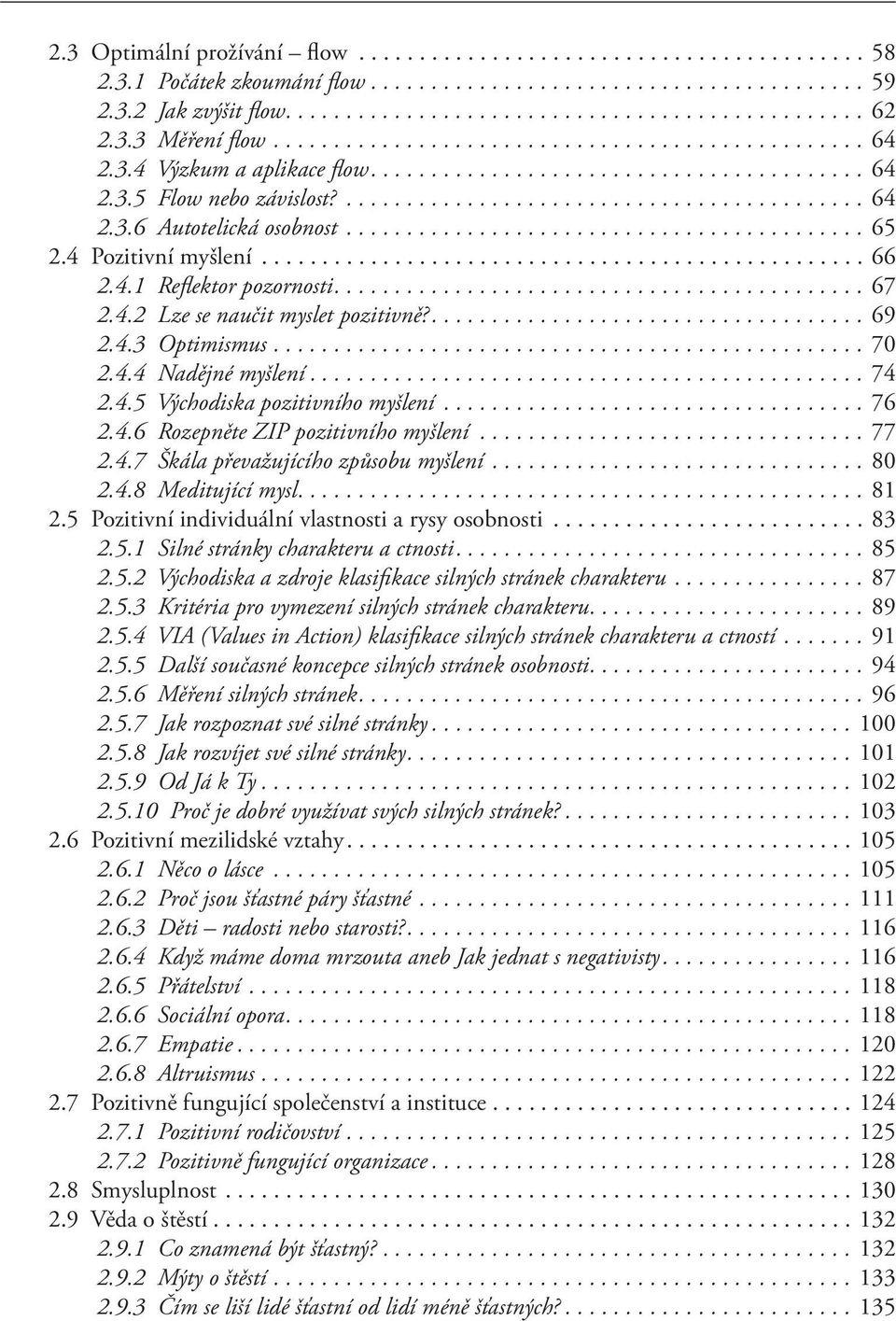 .. 76 2.4.6 Rozepněte ZIP pozitivního myšlení... 77 2.4.7 Škála převažujícího způsobu myšlení... 80 2.4.8 Meditující mysl.... 81 2.5 Pozitivní individuální vlastnosti a rysy osobnosti... 83 2.5.1 Silné stránky charakteru a ctnosti.