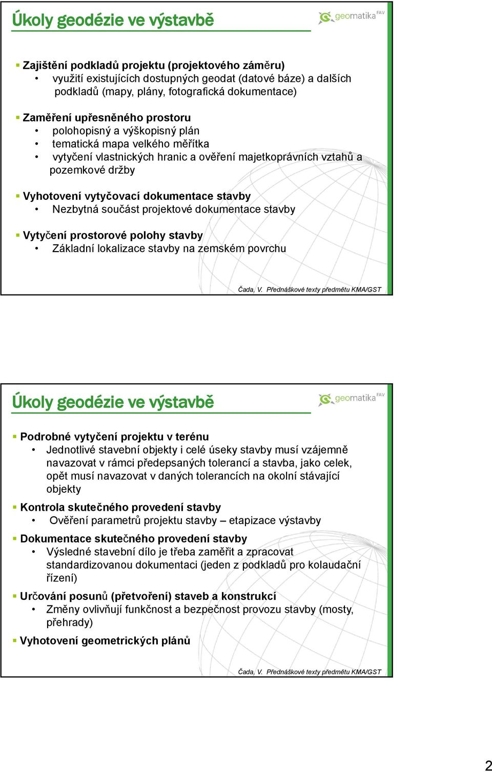 stavby Nezbytná součást projektové dokumentace stavby Vytyčení prostorové polohy stavby Základní lokalizace stavby na zemském povrchu Čada, V.