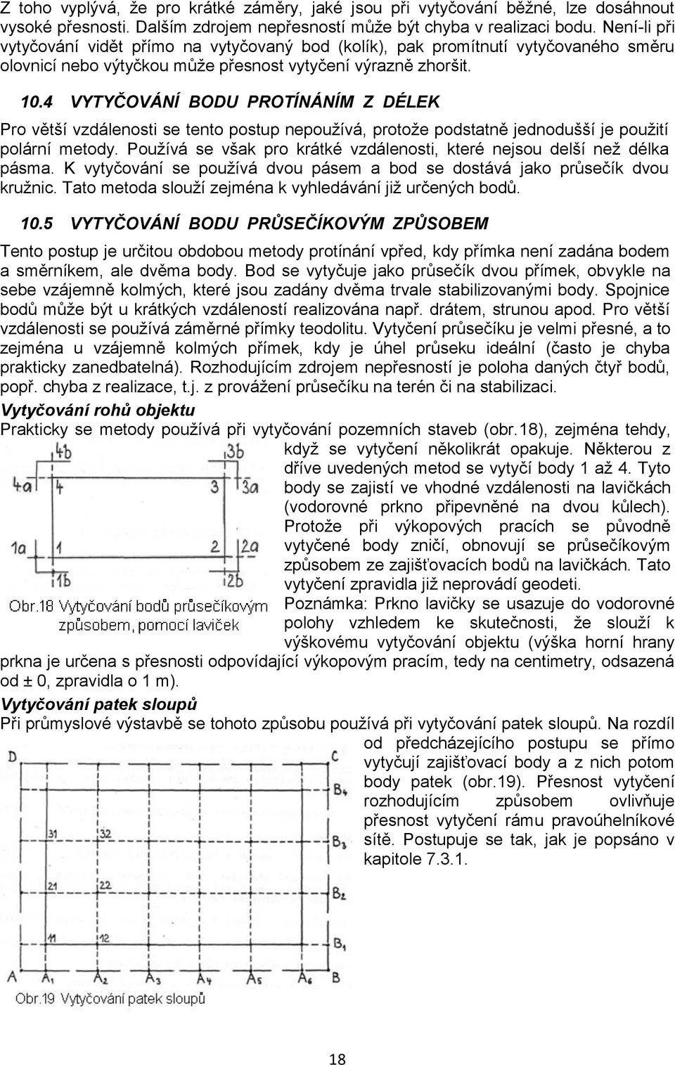 4 VYTYČOVÁNÍ BODU PROTÍNÁNÍM Z DÉLEK Pro větší vzdálenosti se tento postup nepoužívá, protože podstatně jednodušší je použití polární metody.