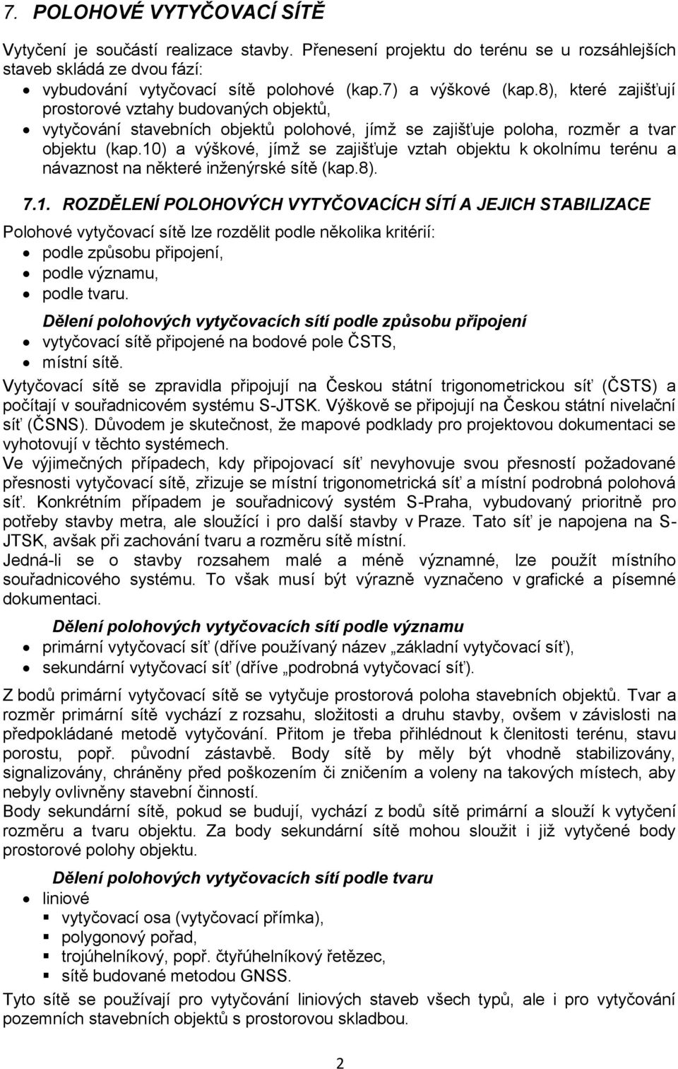 10) a výškové, jímž se zajišťuje vztah objektu k okolnímu terénu a návaznost na některé inženýrské sítě (kap.8). 7.1. ROZDĚLENÍ POLOHOVÝCH VYTYČOVACÍCH SÍTÍ A JEJICH STABILIZACE Polohové vytyčovací sítě lze rozdělit podle několika kritérií: podle způsobu připojení, podle významu, podle tvaru.