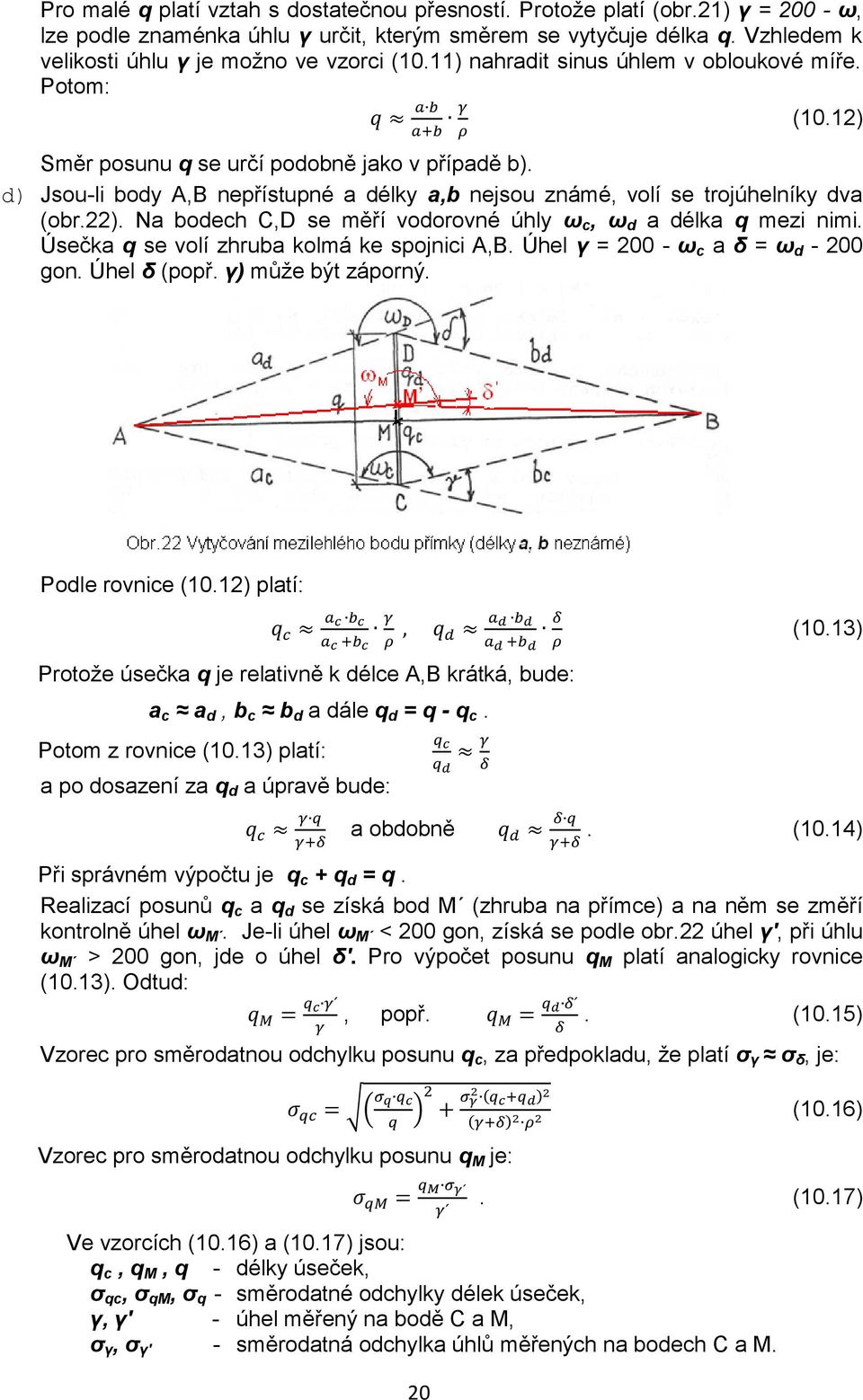 d) Jsou-li body A,B nepřístupné a délky a,b nejsou známé, volí se trojúhelníky dva (obr.22). Na bodech C,D se měří vodorovné úhly ωc, ωd a délka q mezi nimi.