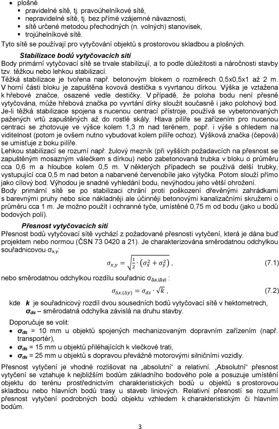 Stabilizace bodů vytyčovacích sítí Body primární vytyčovací sítě se trvale stabilizují, a to podle důležitosti a náročnosti stavby tzv. těžkou nebo lehkou stabilizací.