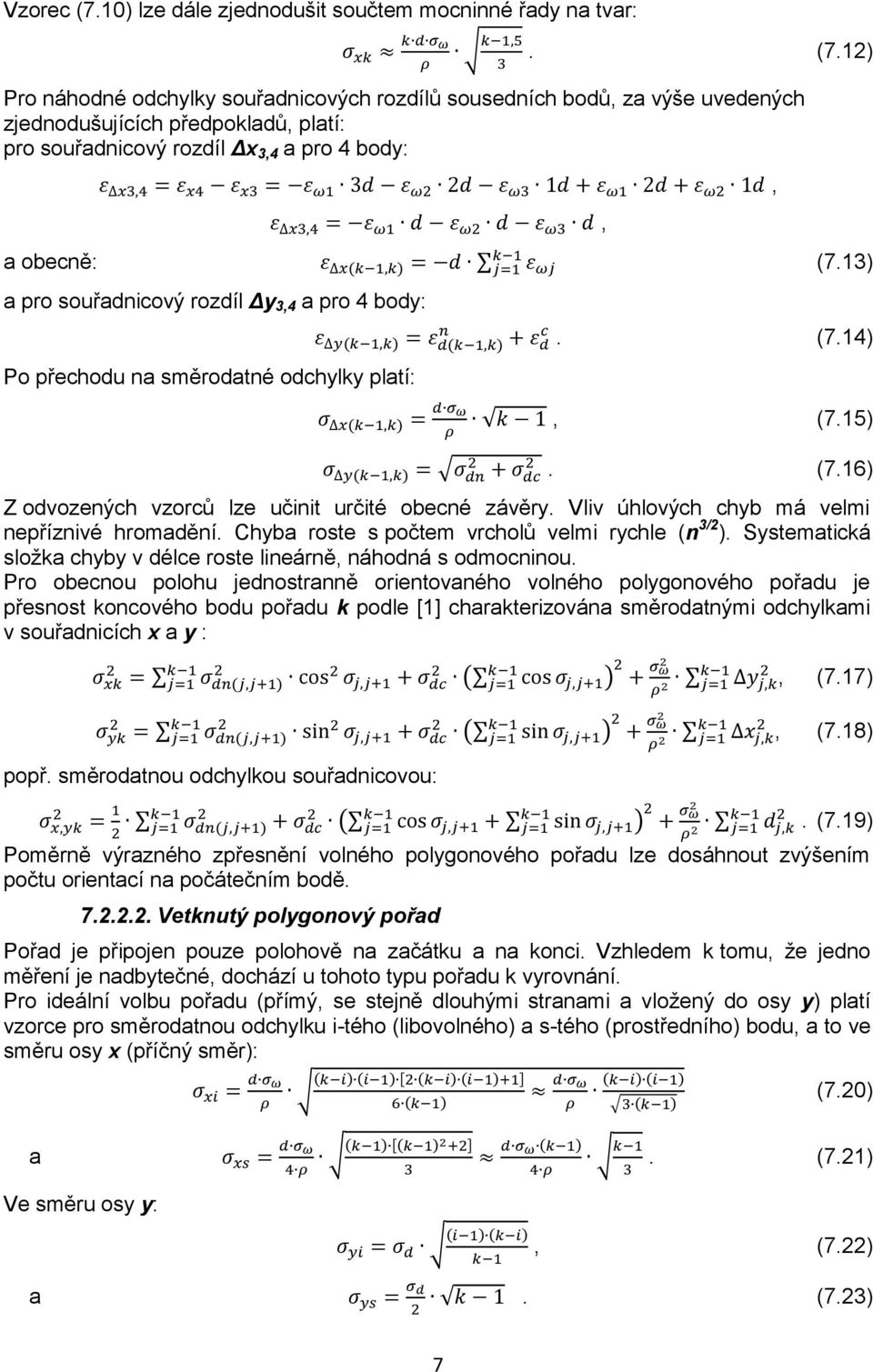 Vliv úhlových chyb má velmi nepříznivé hromadění. Chyba roste s počtem vrcholů velmi rychle (n 3/2 ). Systematická složka chyby v délce roste lineárně, náhodná s odmocninou.