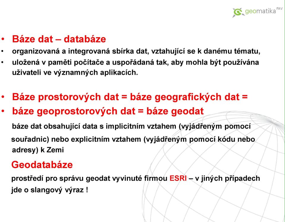 Báze prostorových dat = báze geografických dat = báze geoprostorových dat = báze geodat báze dat obsahující data s implicitním