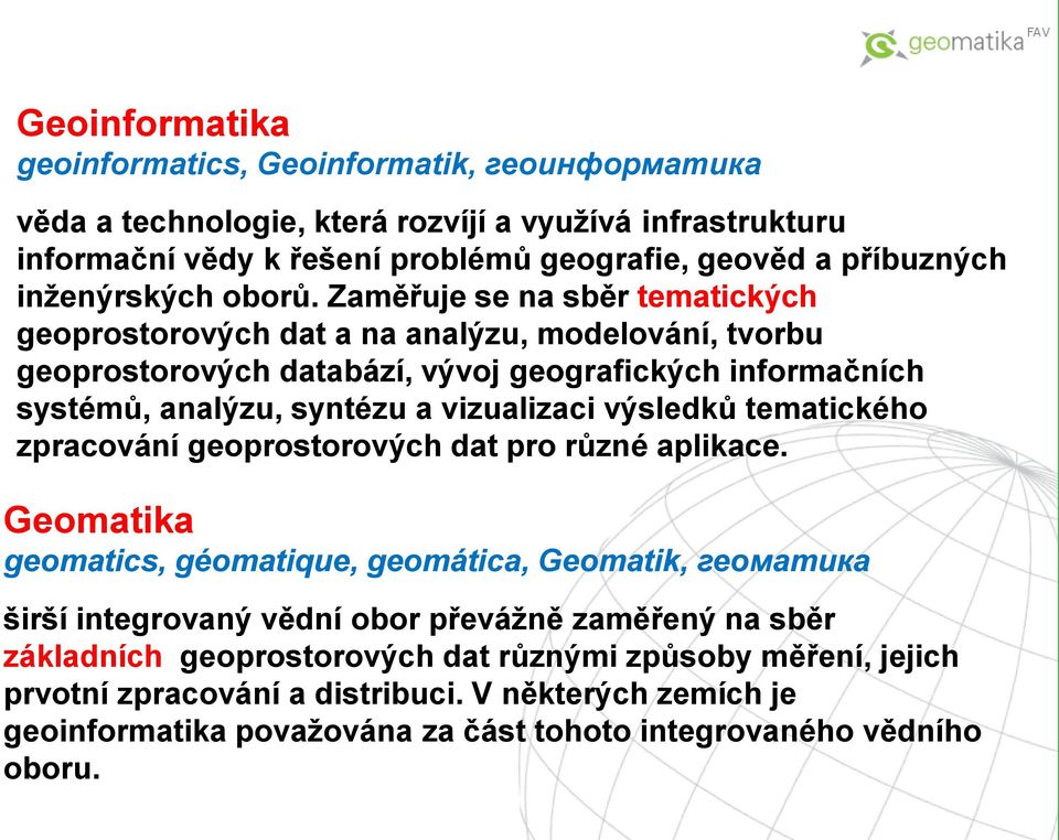 Zaměřuje se na sběr tematických geoprostorových dat a na analýzu, modelování, tvorbu geoprostorových databází, vývoj geografických informačních systémů, analýzu, syntézu a vizualizaci