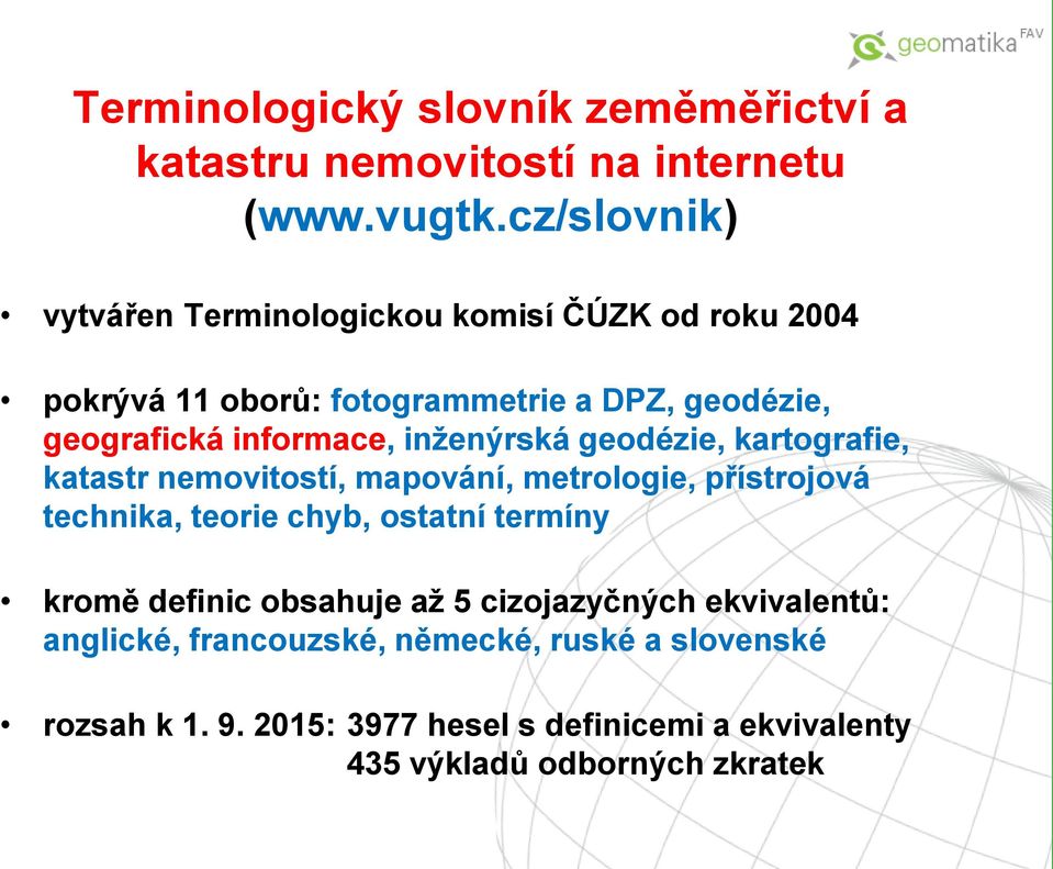 inženýrská geodézie, kartografie, katastr nemovitostí, mapování, metrologie, přístrojová technika, teorie chyb, ostatní termíny kromě